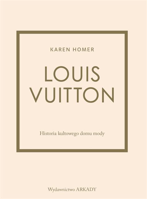 louis vuitton książka|Louis Vuitton. Historia kultowego domu mody .